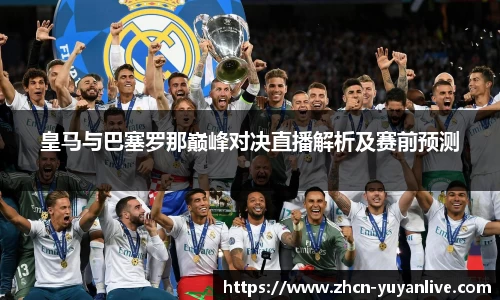 皇马与巴塞罗那巅峰对决直播解析及赛前预测