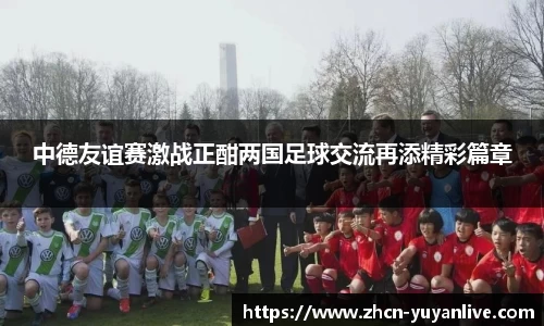 中德友谊赛激战正酣两国足球交流再添精彩篇章