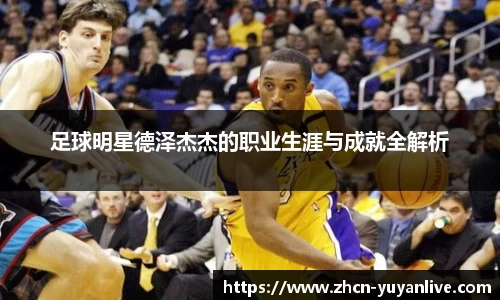 足球明星德泽杰杰的职业生涯与成就全解析