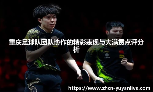重庆足球队团队协作的精彩表现与大满贯点评分析